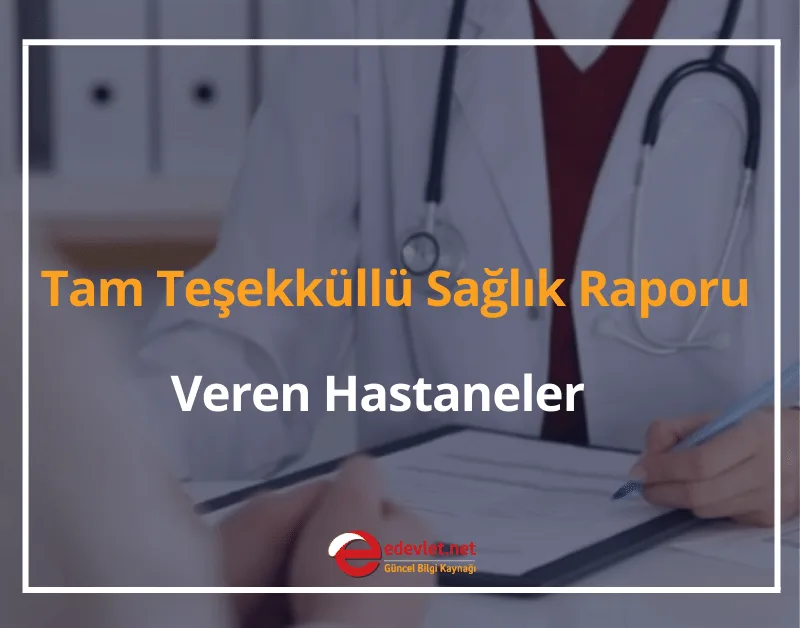 Tam Teşekküllü Sağlık Raporu Veren Hastaneler 2025 (Devlet ve Özel)
