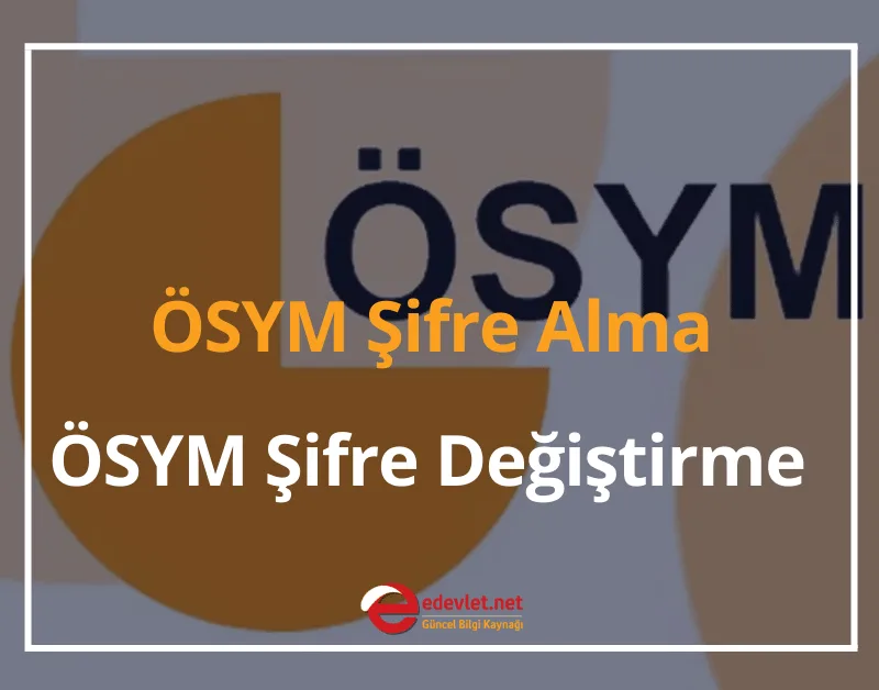 ÖSYM Şifre Alma 2024 ÖSYM Şifre Değiştirme Nasıl ve Nereden Yapılır?