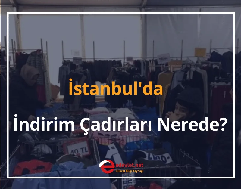İstanbul'da İndirim Çadırları Nerede? 2024 Tüm İlçelerin Adresi