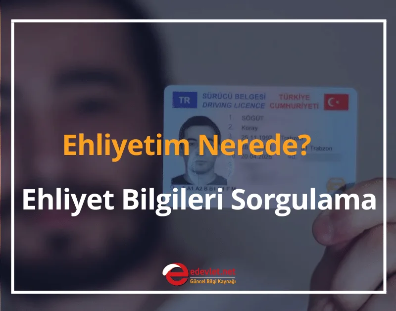 Ehliyetim Nerede? 2024 Ehliyet Başvuru Takip, Ehliyet Bilgileri Sorgulama