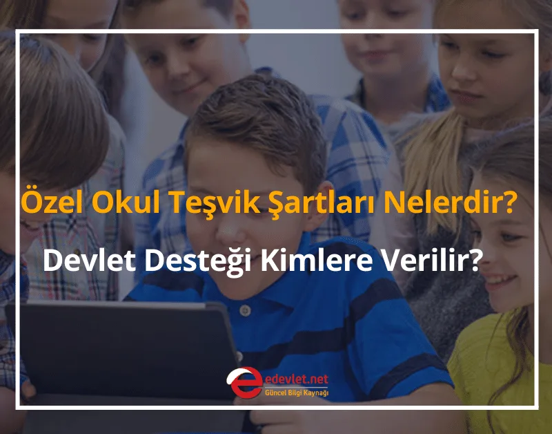 Özel Okul Teşvik Şartları Nelerdir? 2024 Devlet Desteği Kimlere Verilir?