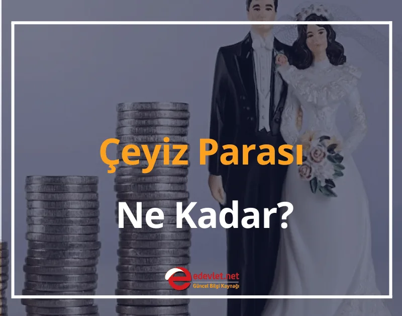 Çeyiz Parası Ne Kadar? 2024 Çeyiz Parası Ne Zaman Elime Geçer?
