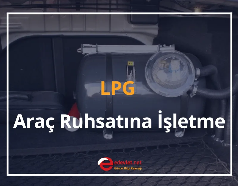 LPG Araç Ruhsatına İşletme Nasıl Yapılır? 2024 LPG Ruhsata İşletme Ücreti
