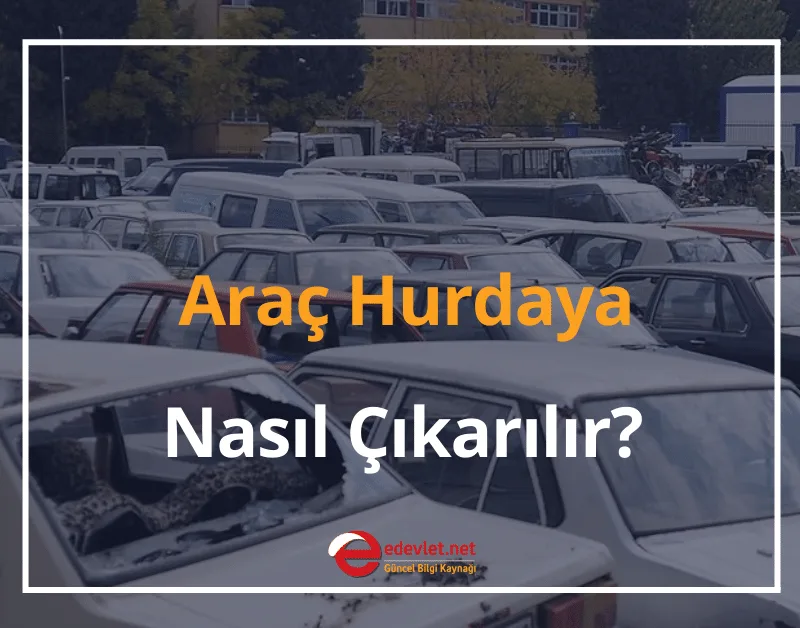 Araç Hurdaya Nasıl Çıkarılır? 2024 Araç Hurda Belgesi Nasıl Alınır?