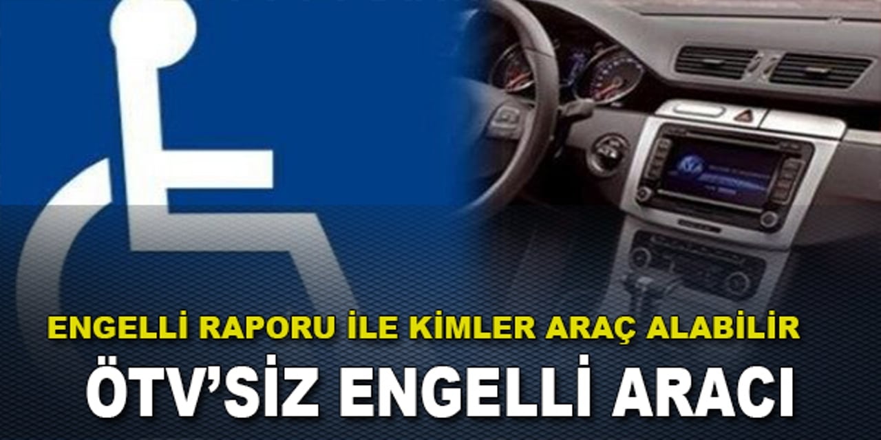 ötv'siz engelli araç alımı şartları ve süreci