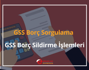 2024 GSS Borç Sorgulama, İtiraz, Af ve GSS Borç Sildirme İşlemleri