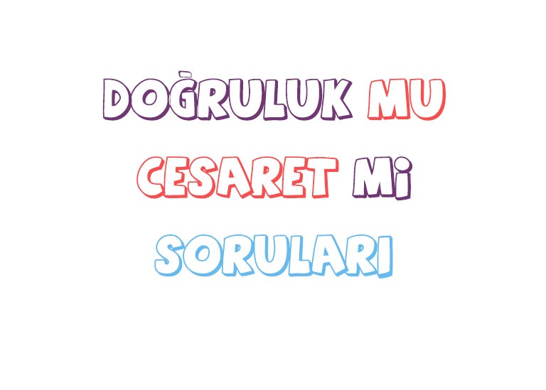 DC Soruları – Doğruluk mu Cesaret mi Soruları