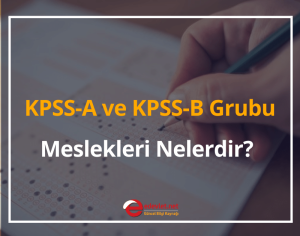 KPSS-A Grubu ve KPSS-B Grubu Meslekleri Nelerdir? 2024
