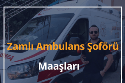 Ambulans Şoförü Nasıl Olunur? 2024 Zamlı Ambulans Şoförü Maaşları 18 Ambulans Şoförü
