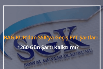 BAĞ-KUR'dan SSK'ya Geçiş EYT Şartları 2024 - 1260 Gün Şartı Kalktı mı? 12 BAĞ-KUR'dan SSK'ya Geçiş