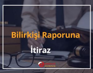 Bilirkişi Raporuna Nasıl İtiraz Edilir? 2024 Bilirkişi Raporuna İtiraz Dilekçesi