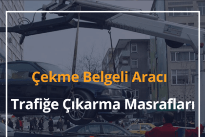 Çekme Belgeli Aracı Trafiğe Çıkarma Masrafları 2024 14 Çekme Belgeli Arac