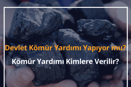 Devlet Kömür Yardımı Yapıyor mu? 2024 Kömür Yardımı Kimlere Verilir? 18 Devlet Kömür Yardımı