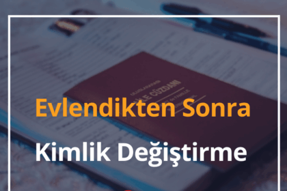 Evlendikten Sonra Kimlik Değiştirme Nasıl Yapılır? 2024 Yapılması Gereken Diğer Resmi İşlemler Nelerdir? 14 Evlendikten Sonra