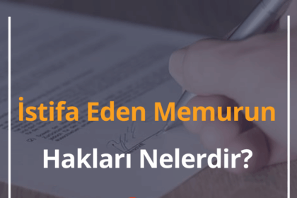 İstifa Eden Memurun Hakları Nelerdir? 2024 İstifa Dilekçesi Örneği 6 İstifa Eden Memurun Hakları
