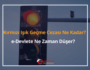 2024 Kırmızı Işık Geçme Cezası Ne Kadar? e-Devlete Ne Zaman Düşer?