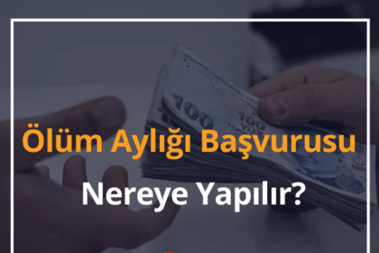 Ölüm Aylığı Başvurusu Nereye Yapılır? 2024 Ölüm Aylığı Başvurusu e-Devlet 16 Olum Ayligi Basvurusu