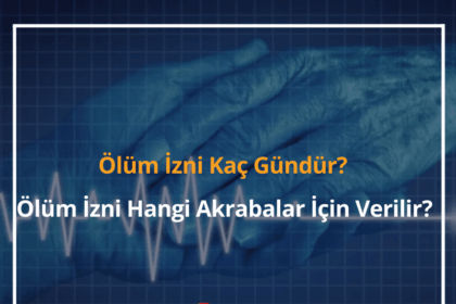 Ölüm İzni Kaç Gündür? 2024 Ölüm İzni Hangi Akrabalar İçin Verilir? 4 Ölüm İzni