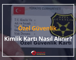 Özel Güvenlik Kimlik Kartı Nasıl Alınır? 2024 Güvenlik Kartı Kaç Günde Gelir?