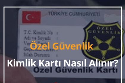 Özel Güvenlik Kimlik Kartı Nasıl Alınır? 2024 Güvenlik Kartı Kaç Günde Gelir? 16 Özel Güvenlik Kimlik Kartı