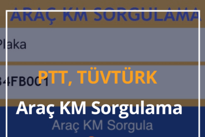 PTT, TÜVTÜRK Araç KM Sorgulama 2024 Orijinal KM Öğrenme 10 PTT, TÜVTÜRK Araç KM Sorgulama