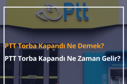 PTT Torba Kapandı Ne Demek? 2024 PTT Torba Kapandı Ne Zaman Gelir? 2 PTT Torba Kapandı