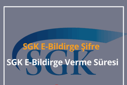 SGK E-Bildirge Nedir? Şifre Alma - E-Bildirge Verme Süresi 10 SGK E-Bildirge