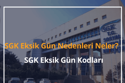 SGK Eksik Gün Nedenleri Neler? 2024 SGK Eksik Gün Kodları 16 SGK Eksik Gün