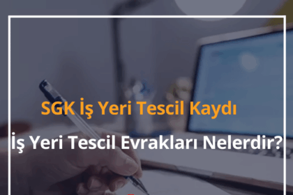 SGK İş Yeri Tescil Kaydı Nasıl Yapılır? 2024 İş Yeri Tescil Evrakları Nelerdir? 4 SGK İş Yeri Tescil Kaydı