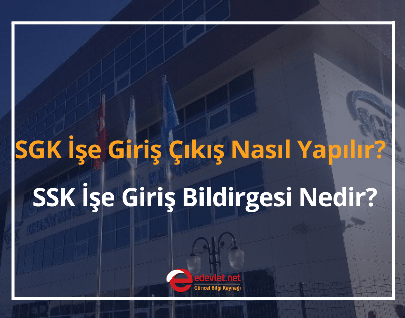 2024 SGK İşe Giriş Çıkış Nasıl Yapılır? SSK İşe Giriş Bildirgesi Nedir?