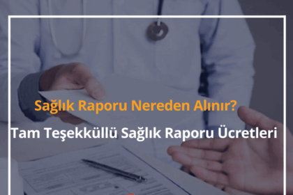 Sağlık Raporu Nereden Alınır? 2024 Tam Teşekküllü Sağlık Raporu Ücretleri Ne Kadar? 2 Sağlık Raporu Nereden Alınır