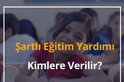 Şartlı Eğitim Yardımı Kimlere Verilir? 2024 Yardım Parası Ne Kadar? 6 Şartlı Eğitim Yardımı