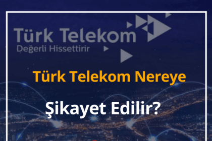 Türk Telekom Nereye Şikayet Edilir? 2024 Nasıl Şikayet Edilir? 18 Türk Telekom Şikayet