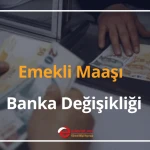 emekli maaşı banka değişikliği