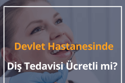 Devlet Hastanesinde Diş Tedavisi Ücretli mi? 2024 SGK Diş Tedavisi Neleri Kapsıyor? 4 Devlet Hastanesinde Diş