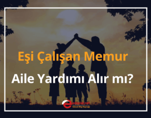 Eşi Çalışan Memur Aile Yardımı Alır mı? 2025 GÜNCEL