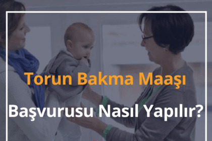 Torun Bakma Maaşı Başvurusu Nasıl Yapılır? 2024 SGK Torun Bakım Parası 20 Torun Bakma Maaşı
