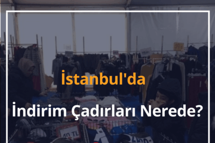 İstanbul'da İndirim Çadırları Nerede? 2024 Tüm İlçelerin Adresi 16 İstanbul'da İndirim Çadırları