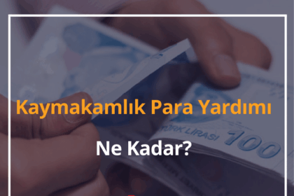 2024 Kaymakamlık Para Yardımı Ne Kadar? 6 Kaymakamlık Para Yardımı