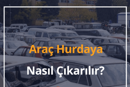 Araç Hurdaya Nasıl Çıkarılır? 2024 Araç Hurda Belgesi Nasıl Alınır? 18 Arac Hurdaya