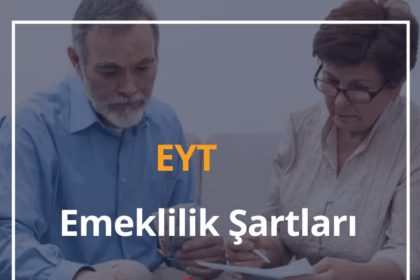 EYT Nedir, Kimleri Kapsıyor? 2024 EYT Emeklilik Şartları 10 EYT