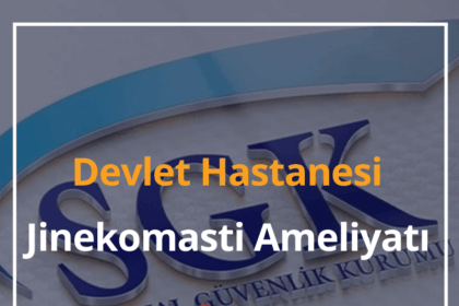 Devlet Hastanesi Jinekomasti Ameliyatı Yapar mı, SGK Karşılar mı? 12 Jinekomasti Ameliyati