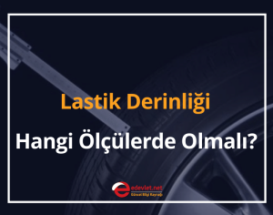 Tüvtürk Lastik Derinliği Hangi Ölçülerde Olmalı? 2024 Sıfır Lastik Diş Derinliği