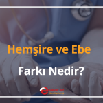 hemşire ve ebe farkı