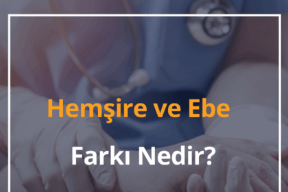 Hemşire ve Ebe Farkı Nedir? 2024 Hemşire ve Ebe Maaşları 4 Hemşire ve Ebe Farkı