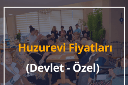 Huzurevi Fiyatları 2024 Yaşlı Bakım Merkezi Fiyatları (Devlet - Özel) 14 Huzurevi Fiyatları
