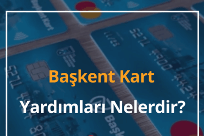 2024 Başkent Kart Yardımları Nelerdir? Ne Zaman Yatar? 8 Başkent Kart Yardımları