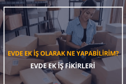 Evde Ek İş Olarak Ne Yapabilirim? 2024 Evde Ek İş Fikirleri 12 Evde Ek İş