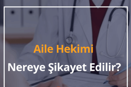 Aile Hekimi Nereye Şikayet Edilir? 2024 Aile Hekimi Nasıl Değiştirilir? (Detaylı) 8 Aile Hekimi