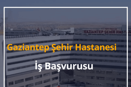 Gaziantep Şehir Hastanesi İş Başvurusu 2024 İş Başvuru Formu 8 Gaziantep Şehir Hastanesi
